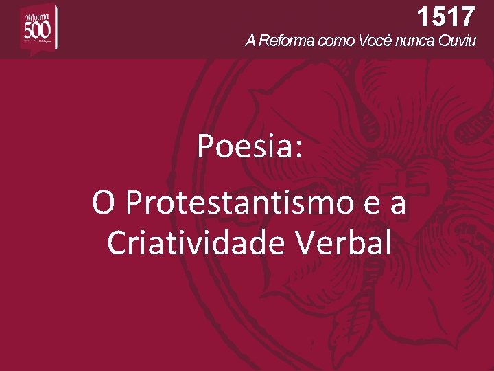 1517 A Reforma como Você nunca Ouviu Poesia: O Protestantismo e a Criatividade Verbal