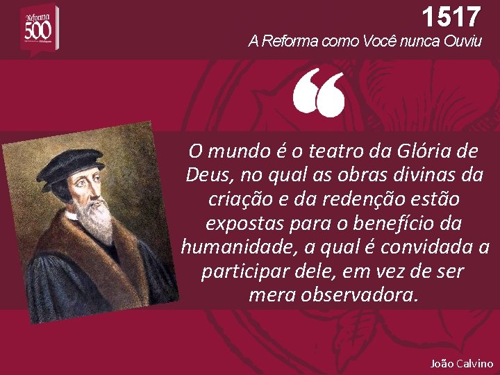 1517 A Reforma como Você nunca Ouviu O mundo é o teatro da Glória