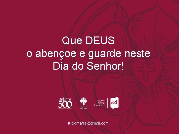 Que DEUS o abençoe e guarde neste Dia do Senhor! luciomafra@gmail. com 