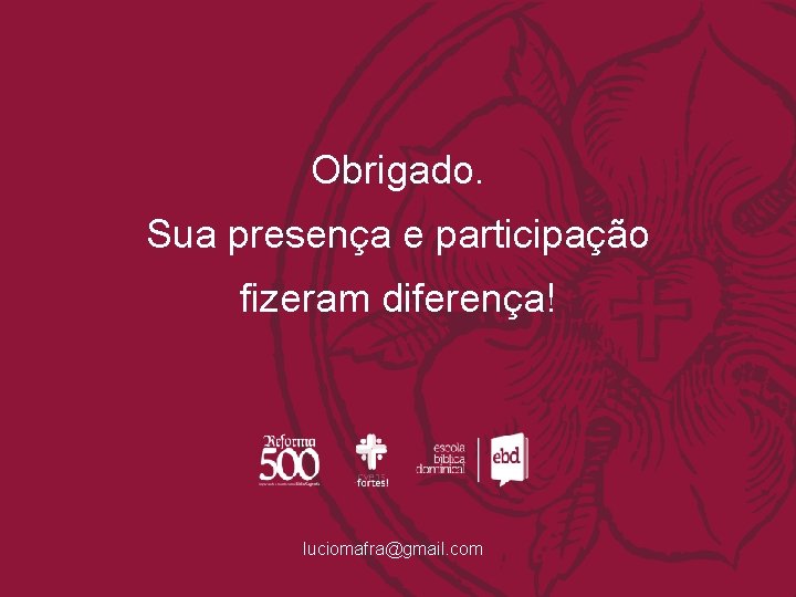 Obrigado. Sua presença e participação fizeram diferença! luciomafra@gmail. com 