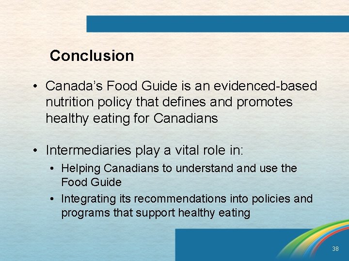 Conclusion • Canada’s Food Guide is an evidenced-based nutrition policy that defines and promotes