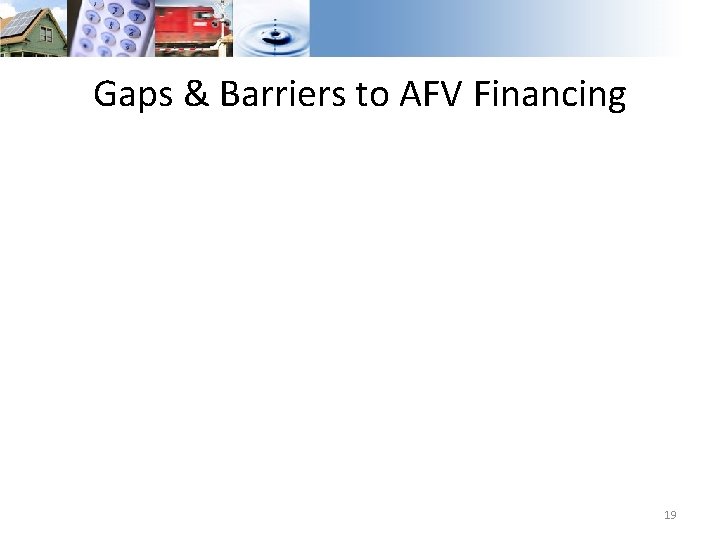 Gaps & Barriers to AFV Financing 19 