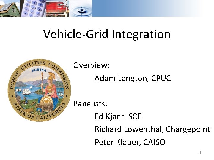 Vehicle-Grid Integration Overview: Adam Langton, CPUC Panelists: Ed Kjaer, SCE Richard Lowenthal, Chargepoint Peter