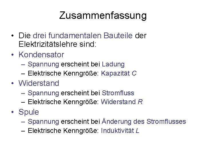 Zusammenfassung • Die drei fundamentalen Bauteile der Elektrizitätslehre sind: • Kondensator – Spannung erscheint