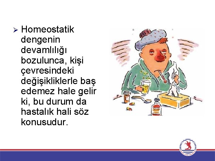 Ø Homeostatik dengenin devamlılığı bozulunca, kişi çevresindeki değişikliklerle baş edemez hale gelir ki, bu