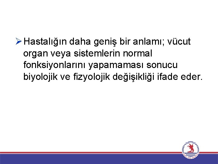 Ø Hastalığın daha geniş bir anlamı; vücut organ veya sistemlerin normal fonksiyonlarını yapamaması sonucu