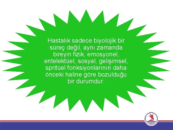 Hastalık sadece biyolojik bir süreç değil, aynı zamanda bireyin fizik, emosyonel, entelektüel, sosyal, gelişimsel,