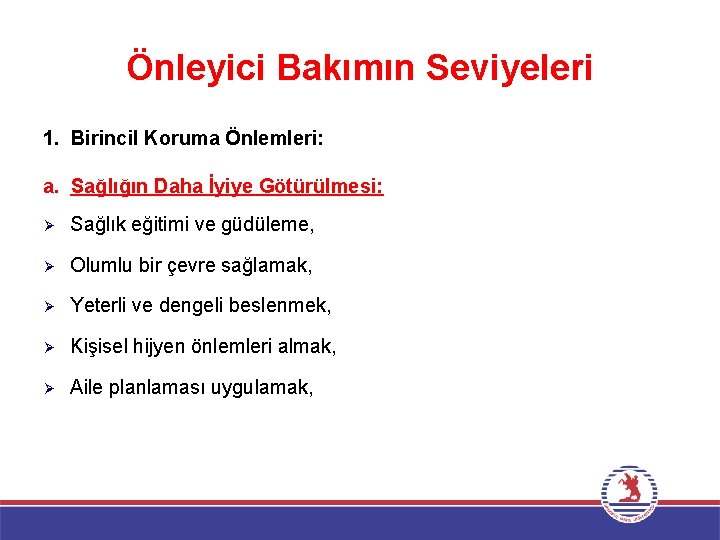 Önleyici Bakımın Seviyeleri 1. Birincil Koruma Önlemleri: a. Sağlığın Daha İyiye Götürülmesi: Ø Sağlık