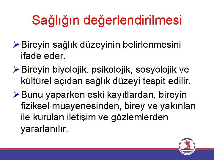 Sağlığın değerlendirilmesi Ø Bireyin sağlık düzeyinin belirlenmesini ifade eder. Ø Bireyin biyolojik, psikolojik, sosyolojik