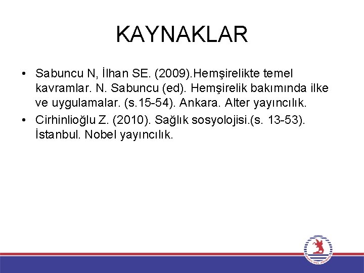 KAYNAKLAR • Sabuncu N, İlhan SE. (2009). Hemşirelikte temel kavramlar. N. Sabuncu (ed). Hemşirelik