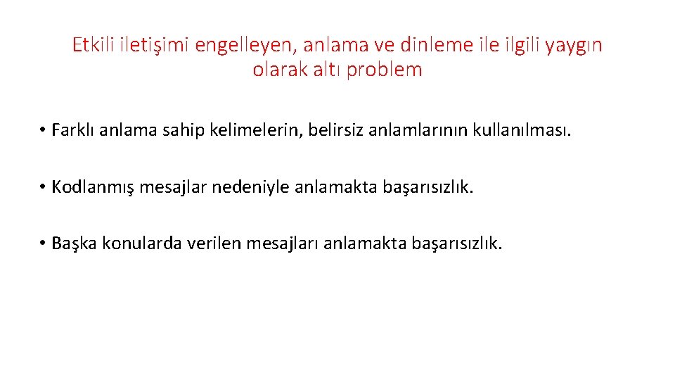 Etkili iletişimi engelleyen, anlama ve dinleme ilgili yaygın olarak altı problem • Farklı anlama