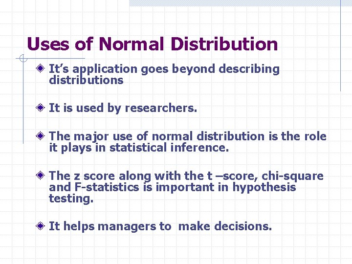 Uses of Normal Distribution It’s application goes beyond describing distributions It is used by