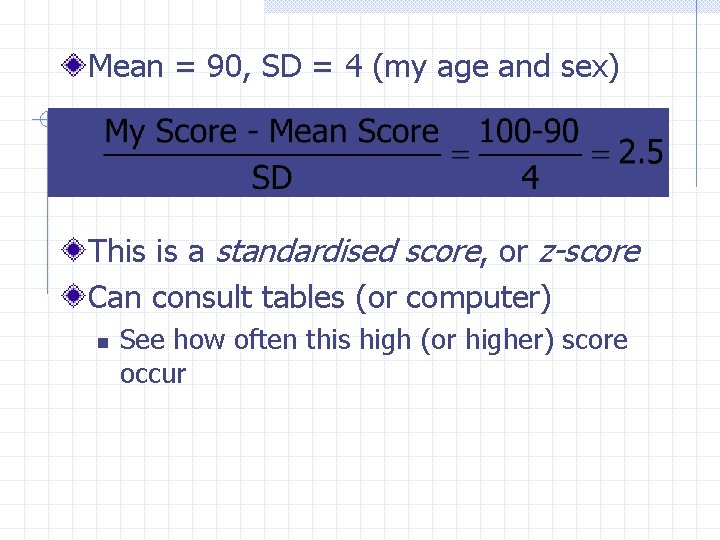 Mean = 90, SD = 4 (my age and sex) This is a standardised
