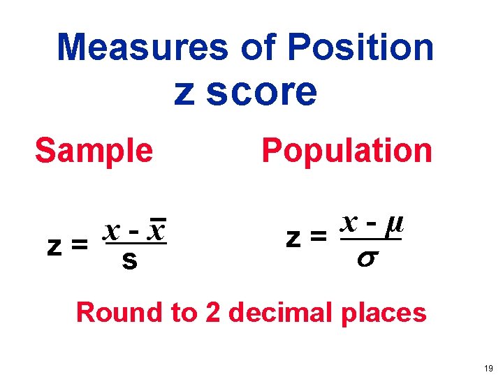 Measures of Position z score Sample x x z= s Population x µ z=