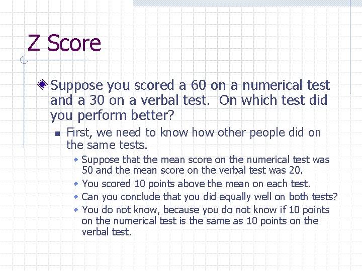 Z Score Suppose you scored a 60 on a numerical test and a 30