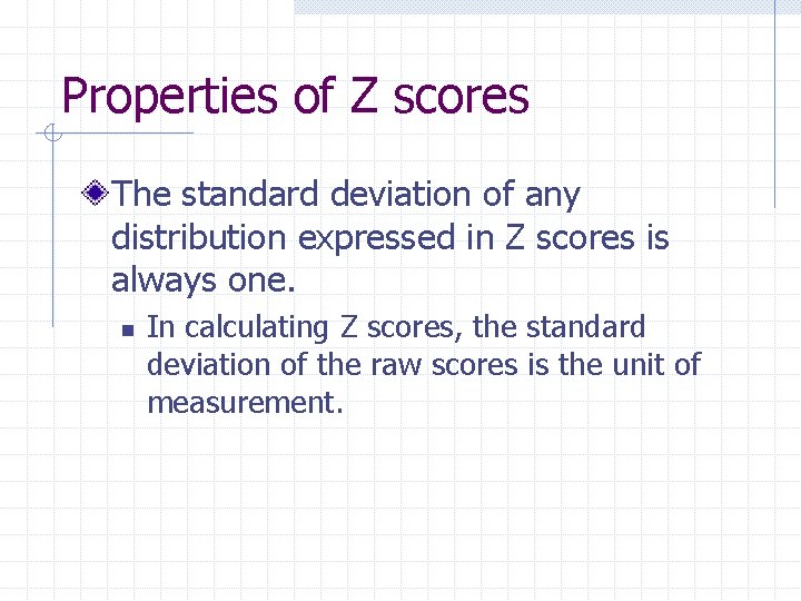 Properties of Z scores The standard deviation of any distribution expressed in Z scores