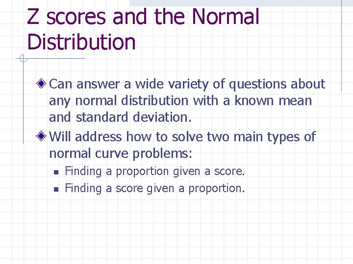Z scores and the Normal Distribution Can answer a wide variety of questions about