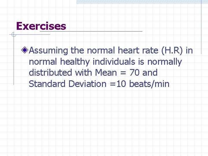 Exercises Assuming the normal heart rate (H. R) in normal healthy individuals is normally