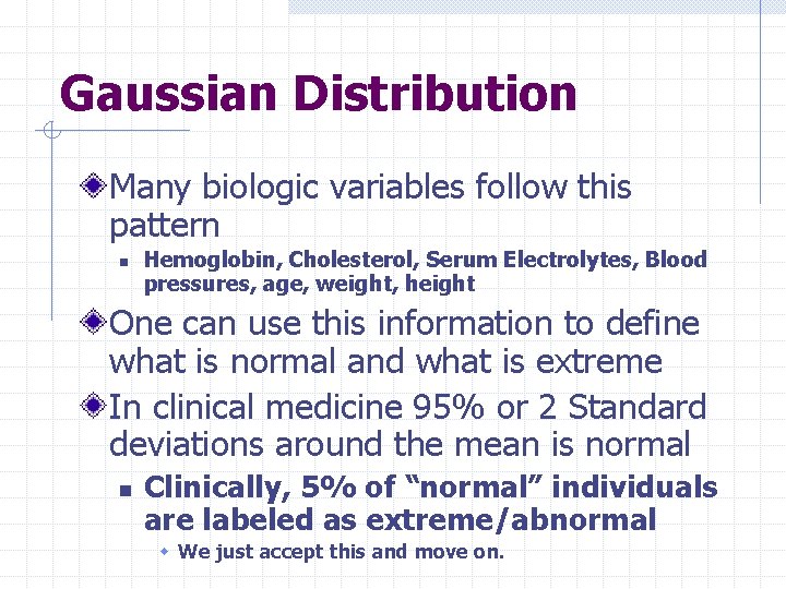 Gaussian Distribution Many biologic variables follow this pattern n Hemoglobin, Cholesterol, Serum Electrolytes, Blood