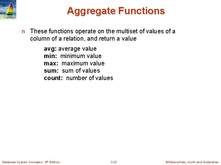 Aggregate Functions n These functions operate on the multiset of values of a column