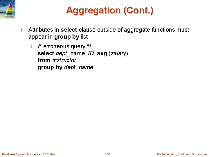 Aggregation (Cont. ) n Attributes in select clause outside of aggregate functions must appear