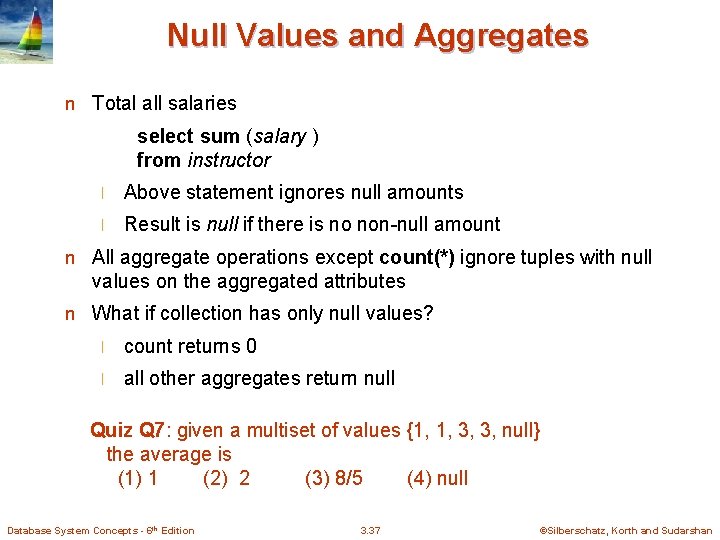 Null Values and Aggregates n Total all salaries select sum (salary ) from instructor