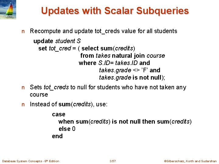Updates with Scalar Subqueries n Recompute and update tot_creds value for all students update