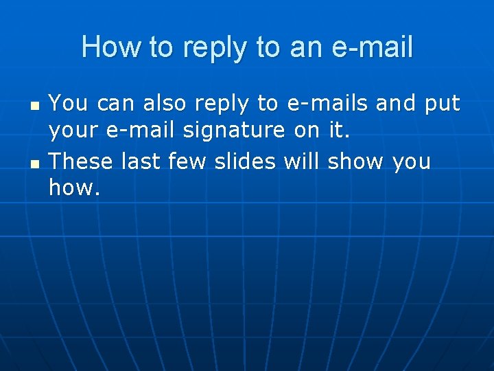 How to reply to an e-mail n n You can also reply to e-mails