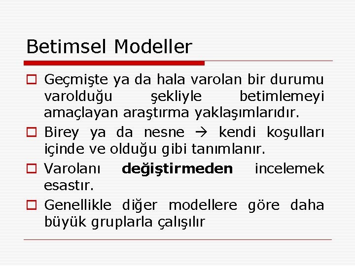 Betimsel Modeller o Geçmişte ya da hala varolan bir durumu varolduğu şekliyle betimlemeyi amaçlayan