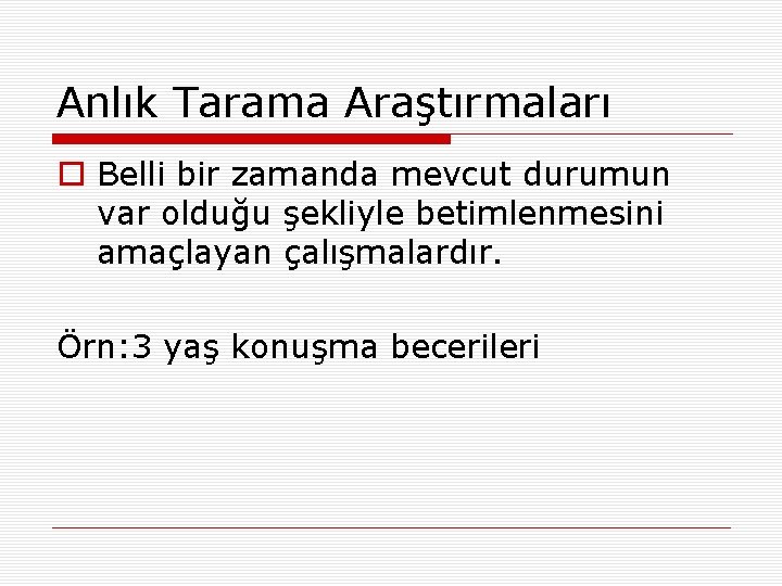 Anlık Tarama Araştırmaları o Belli bir zamanda mevcut durumun var olduğu şekliyle betimlenmesini amaçlayan