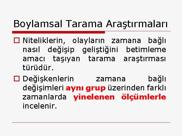 Boylamsal Tarama Araştırmaları o Niteliklerin, olayların zamana bağlı nasıl değişip geliştiğini betimleme amacı taşıyan Boylamsal Tarama Araştırmaları o Niteliklerin, olayların zamana bağlı nasıl değişip geliştiğini betimleme amacı taşıyan