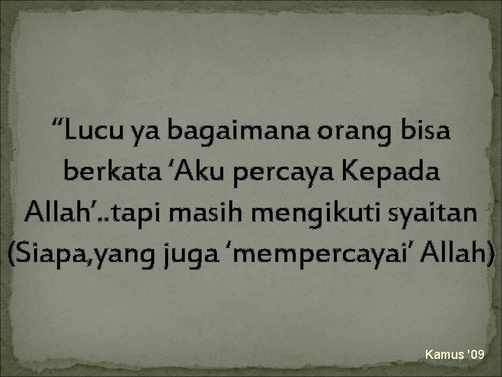 “Lucu ya bagaimana orang bisa berkata ‘Aku percaya Kepada Allah’. . tapi masih mengikuti