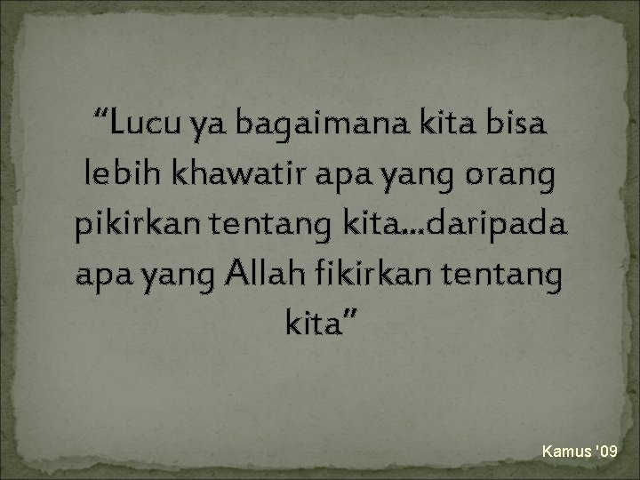 “Lucu ya bagaimana kita bisa lebih khawatir apa yang orang pikirkan tentang kita. .