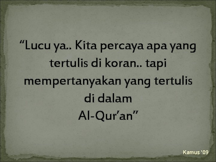 “Lucu ya. . Kita percaya apa yang tertulis di koran. . tapi mempertanyakan yang