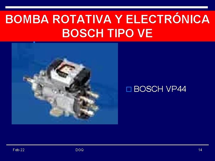 BOMBA ROTATIVA Y ELECTRÓNICA BOSCH TIPO VE o BOSCH VP 44 Feb-22 DGQ 14