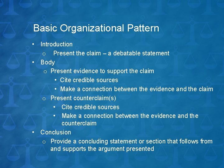 Basic Organizational Pattern • Introduction o Present the claim – a debatable statement •