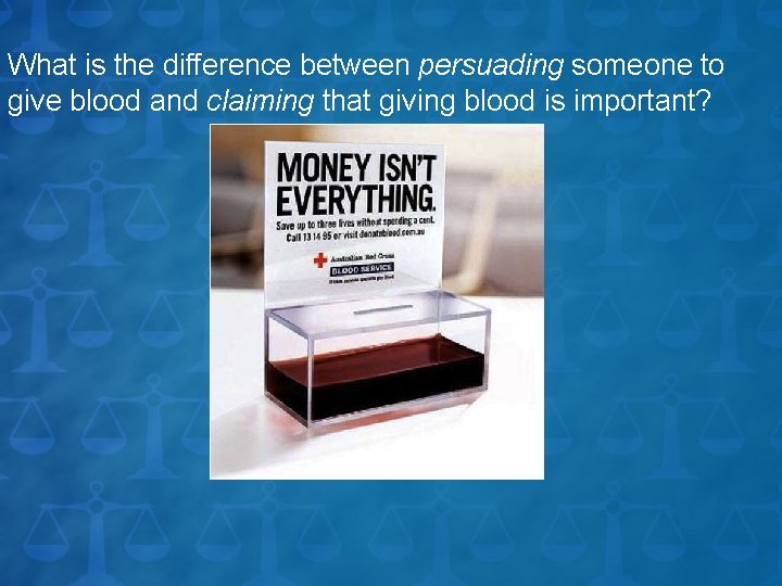 What is the difference between persuading someone to give blood and claiming that giving