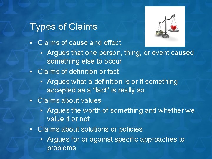 Types of Claims • Claims of cause and effect • Argues that one person,