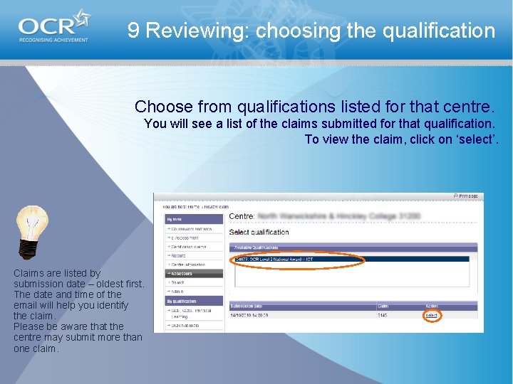 9 Reviewing: choosing the qualification Choose from qualifications listed for that centre. You will