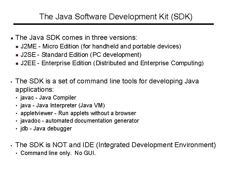 The Java Software Development Kit (SDK) The Java SDK comes in three versions: J The Java Software Development Kit (SDK) The Java SDK comes in three versions: J