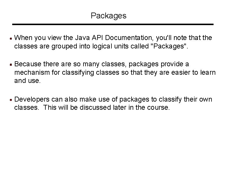 Packages When you view the Java API Documentation, you'll note that the classes are Packages When you view the Java API Documentation, you'll note that the classes are
