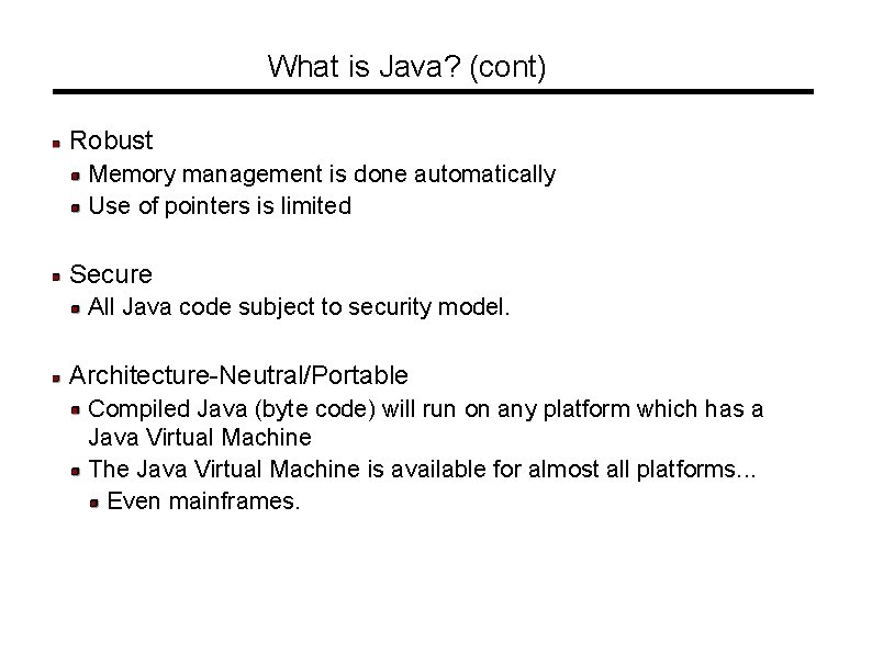 What is Java? (cont) Robust Memory management is done automatically Use of pointers is What is Java? (cont) Robust Memory management is done automatically Use of pointers is