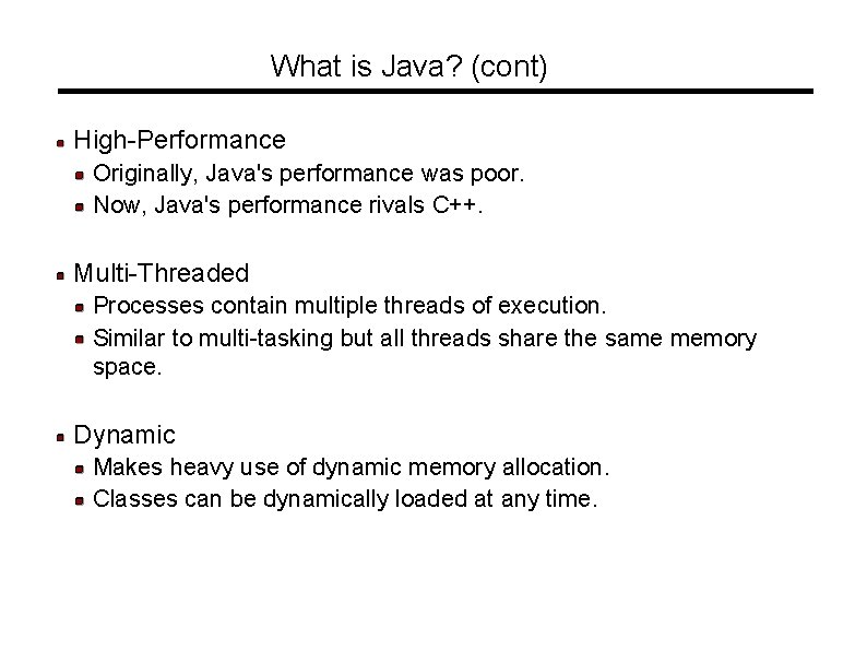 What is Java? (cont) High-Performance Originally, Java's performance was poor. Now, Java's performance rivals What is Java? (cont) High-Performance Originally, Java's performance was poor. Now, Java's performance rivals