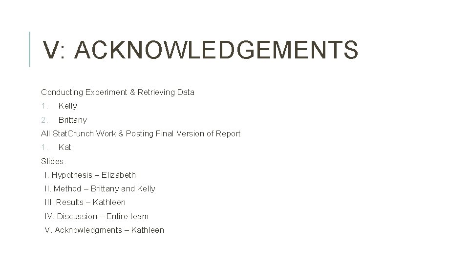 V: ACKNOWLEDGEMENTS Conducting Experiment & Retrieving Data 1. Kelly 2. Brittany All Stat. Crunch