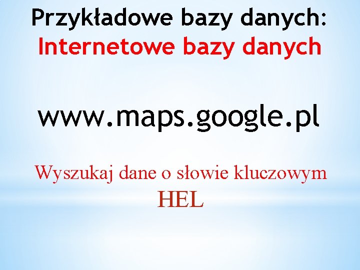 Przykładowe bazy danych: Internetowe bazy danych www. maps. google. pl Wyszukaj dane o słowie