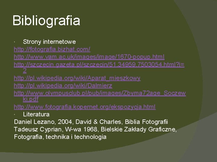 Bibliografia Strony internetowe http: //fotografia. bizhat. com/ http: //www. vam. ac. uk/images/image/1670 -popup. html
