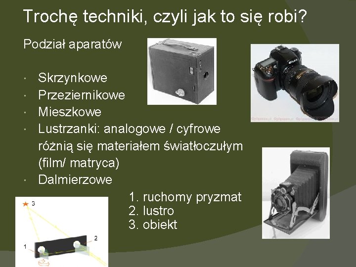 Trochę techniki, czyli jak to się robi? Podział aparatów Skrzynkowe Przeziernikowe Mieszkowe Lustrzanki: analogowe