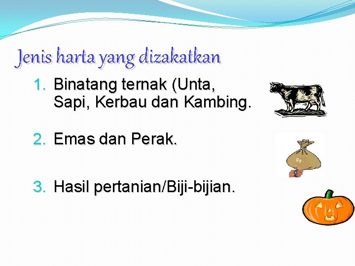 Jenis harta yang dizakatkan 1. Binatang ternak (Unta, Sapi, Kerbau dan Kambing. 2. Emas