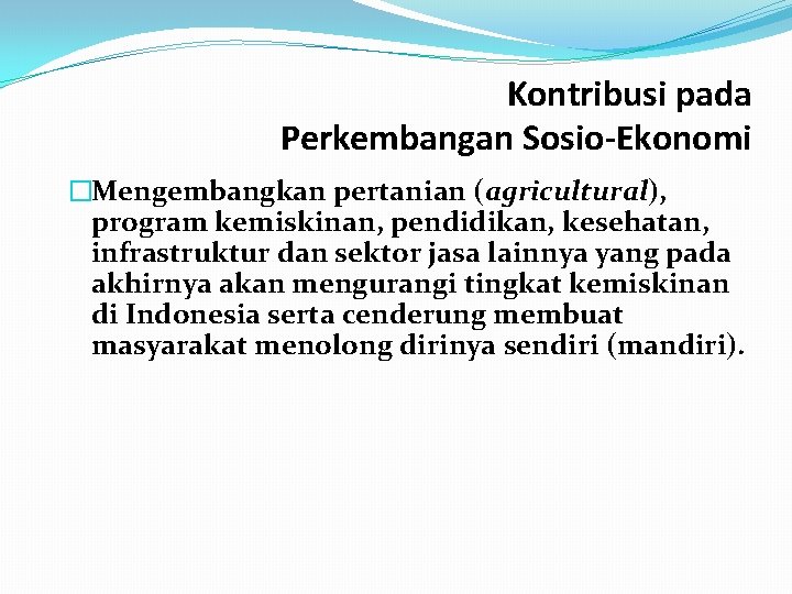 Kontribusi pada Perkembangan Sosio-Ekonomi �Mengembangkan pertanian (agricultural), program kemiskinan, pendidikan, kesehatan, infrastruktur dan sektor