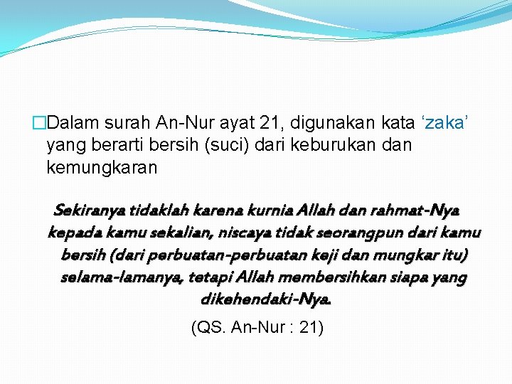 �Dalam surah An-Nur ayat 21, digunakan kata ‘zaka’ yang berarti bersih (suci) dari keburukan